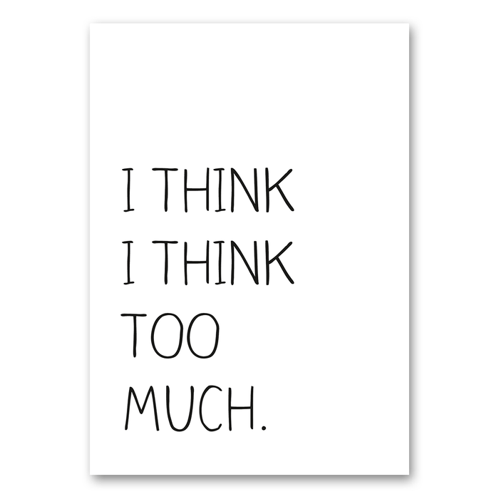 I think too much